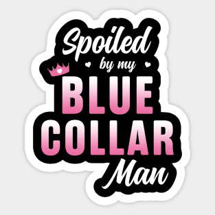 Spoiled by my blue collar man Sticker